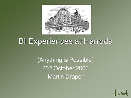 BI Experiences at Harrods (Anything is Possible) 25 th October 2006 Martin Draper.
