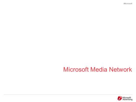 Microsoft Media Network. 2 =+ Combining two great networks To build 1 industry-leading platform Microsoft Media Network The right impression. Every time.