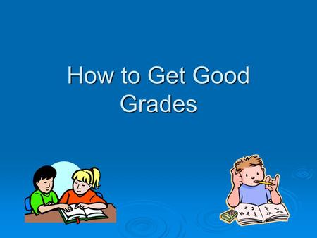 How to Get Good Grades.