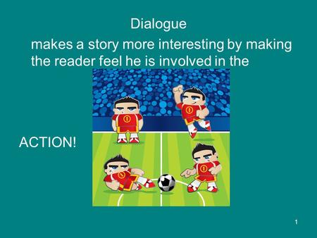Dialogue makes a story more interesting by making the reader feel he is involved in the ACTION! 1.