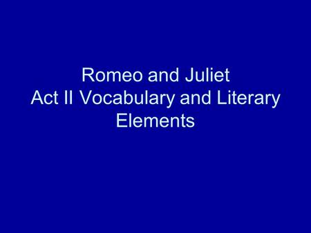 Romeo and Juliet Act II Vocabulary and Literary Elements.