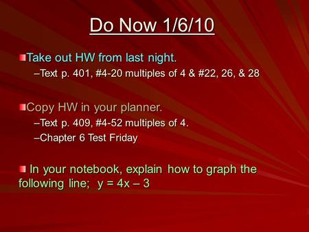 Do Now 1/6/10 Take out HW from last night. –Text p. 401, #4-20 multiples of 4 & #22, 26, & 28 Copy HW in your planner. –Text p. 409, #4-52 multiples of.