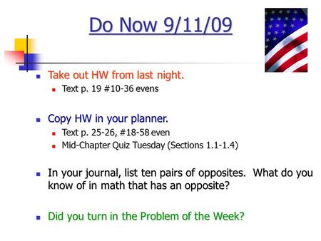Do Now 9/11/09 Take out HW from last night. Take out HW from last night. Text p. 19 #10-36 evens Text p. 19 #10-36 evens Copy HW in your planner. Copy.