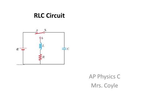 RLC Circuit AP Physics C Mrs. Coyle.