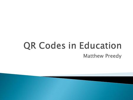 Matthew Preedy.  QR = Quick Response  2D Barcode ◦ Allows QR code to contain more information than barcode on groceries  Necessary Technology ◦ Digital.