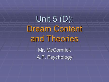 Unit 5 (D): Dream Content and Theories Mr. McCormick A.P. Psychology.
