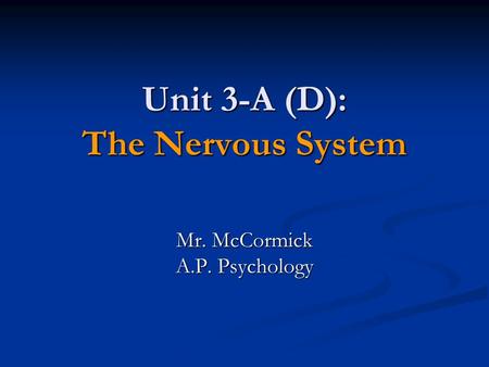 Unit 3-A (D): The Nervous System Mr. McCormick A.P. Psychology.