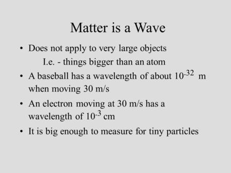 Matter is a Wave Does not apply to very large objects I.e. - things bigger than an atom A baseball has a wavelength of about 10 - 32 m when moving 30 m/s.