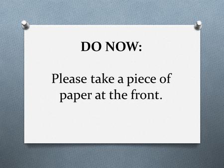 DO NOW: Please take a piece of paper at the front.