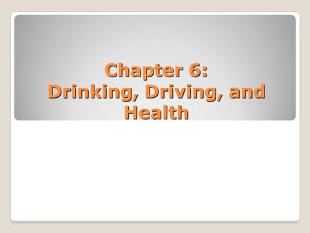 Chapter 6: Drinking, Driving, and Health