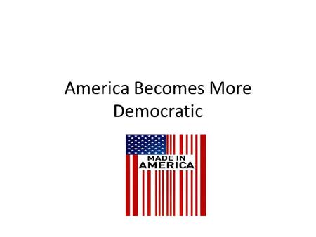 America Becomes More Democratic. Industries Develop Slowly Most Americans are farmers before 1800 Few skilled workers People rush West into even more.