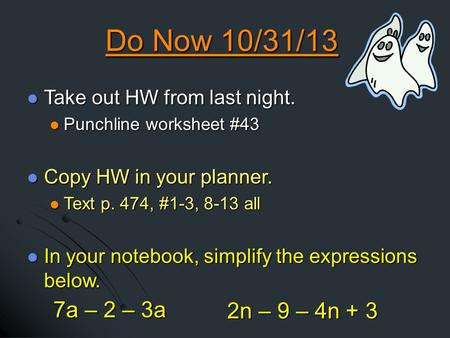 Do Now 10/31/13 Take out HW from last night. Take out HW from last night. Punchline worksheet #43 Punchline worksheet #43 Copy HW in your planner. Copy.