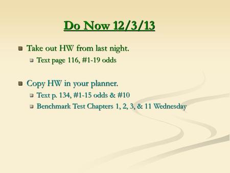 Do Now 12/3/13 Take out HW from last night. Take out HW from last night. Text page 116, #1-19 odds Text page 116, #1-19 odds Copy HW in your planner. Copy.
