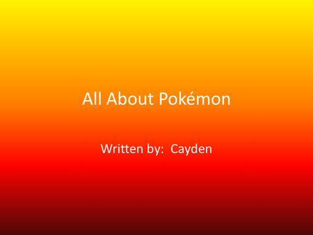 All About Pokémon Written by: Cayden. Table of Contents Chapter 1 Chapter 2 Chapter 3 Chapter 4 Diagram Different Kinds of Pokémon Interesting Fact abut.
