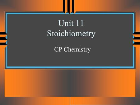 Unit 11 Stoichiometry CP Chemistry.