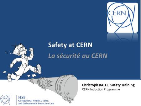 Christoph BALLE, Safety Training CERN Induction Programme Safety at CERN La sécurité au CERN.