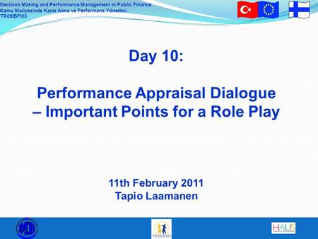 Decision Making and Performance Management in Public Finance Kamu Maliyesinde Karar Alma ve Performans Yönetimi TR08IBFI03 Day 10: Performance Appraisal.