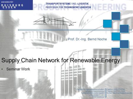 Department of Transport System and Logistic Prof. Dr.-Ing. Bernd Noche Supply Chain Network for Renewable Energy Seminar Work Fakultät für Ingenieurwissenschaften.
