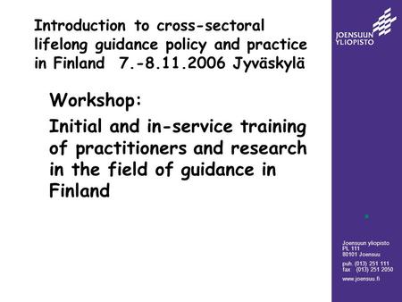 Joensuun yliopisto PL 111 80101 Joensuu puh. (013) 251 111 fax (013) 251 2050 www.joensuu.fi Introduction to cross-sectoral lifelong guidance policy and.