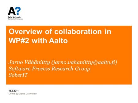 Overview of collaboration in WP#2 with Aalto Cloud Q1 review 15.3.2011 Jarno Vähäniitty Software Process Research Group.