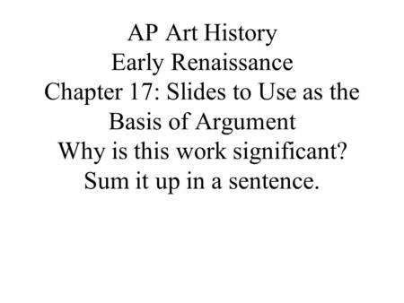 AP Art History Early Renaissance Chapter 17: Slides to Use as the Basis of Argument Why is this work significant? Sum it up in a sentence.