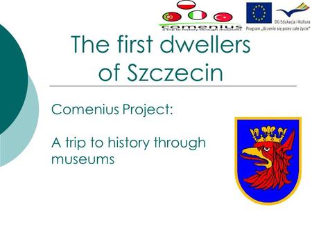 The first dwellers of Szczecin Comenius Project: A trip to history through museums.
