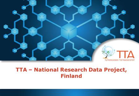 TTA – National Research Data Project, Finland. The objectives of the TTA infrastructure 1. Developing a Finnish sustainable information infrastructure.