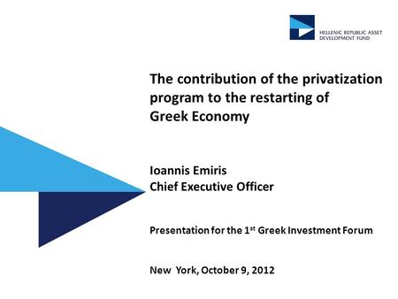 The contribution of the privatization program to the restarting of Greek Economy Ioannis Emiris Chief Executive Officer Presentation for the 1 st Greek.