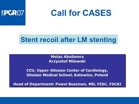 Call for CASES Motaz AbuSamra Krzysztof Milewski CCU, Upper-Silesian Center of Cardiology, Silesian Medical School, Katowice, Poland Head of Department: