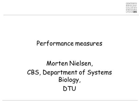 Performance measures Morten Nielsen, CBS, Department of Systems Biology, DTU.