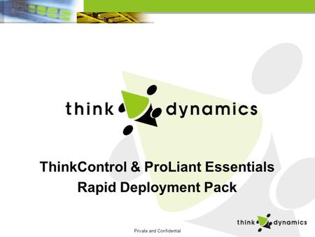 Private and Confidential ThinkControl & ProLiant Essentials Rapid Deployment Pack.