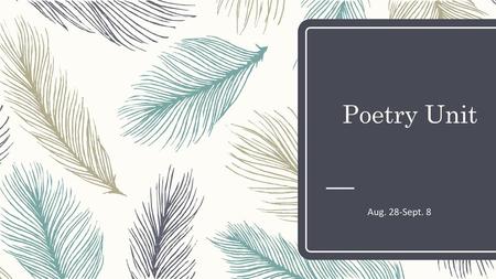 Poetry Unit Aug. 28-Sept. 8.