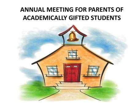 ANNUAL MEETING FOR PARENTS OF ACADEMICALLY GIFTED STUDENTS