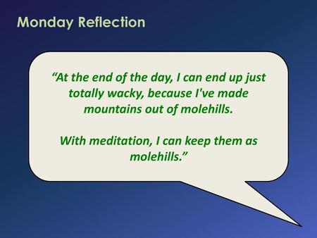 With meditation, I can keep them as molehills.”