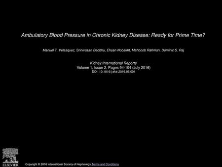 Ambulatory Blood Pressure in Chronic Kidney Disease: Ready for Prime Time?  Manuel T. Velasquez, Srinivasan Beddhu, Ehsan Nobakht, Mahboob Rahman, Dominic.
