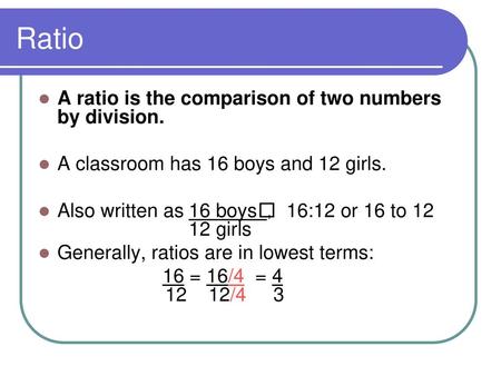 Ratio A ratio is the comparison of two numbers by division.