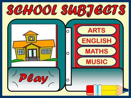 SCHOOL SUBJECTS ARTS ENGLISH MATHS MUSIC Play.