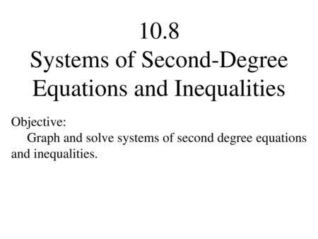 10.8 Systems of Second-Degree Equations and Inequalities