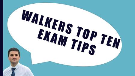 WALKERS TOP TEN EXAM TIPS