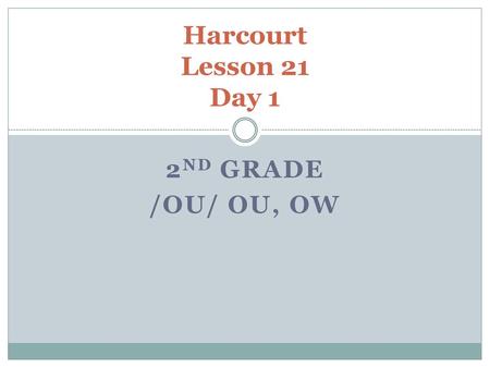 Harcourt Lesson 21 Day 1 2nd Grade /ou/ ou, ow.
