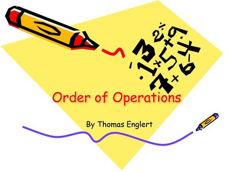 Order of Operations By Thomas Englert.