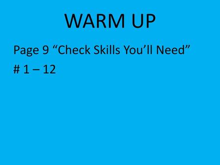 WARM UP Page 9 “Check Skills You’ll Need” # 1 – 12.