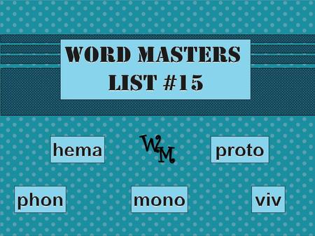 Word Masters List #15 W hema proto M phon mono viv.