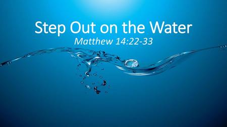 Step Out on the Water Matthew 14:22-33 Impetuous Peter