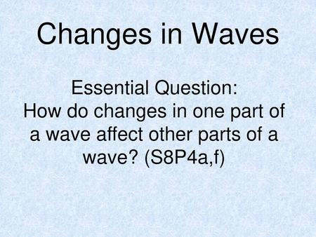 Changes in Waves Essential Question: