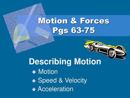 Describing Motion Motion Speed & Velocity Acceleration