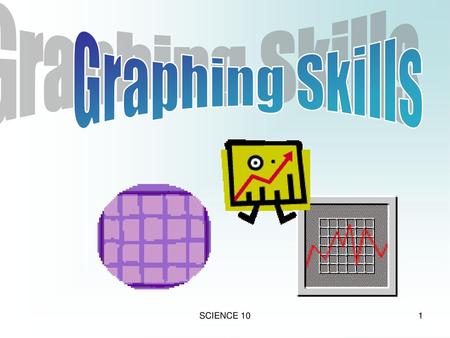Graphing Skills SCIENCE 10.