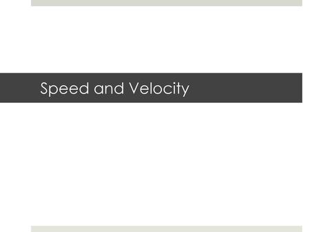 Speed and Velocity.