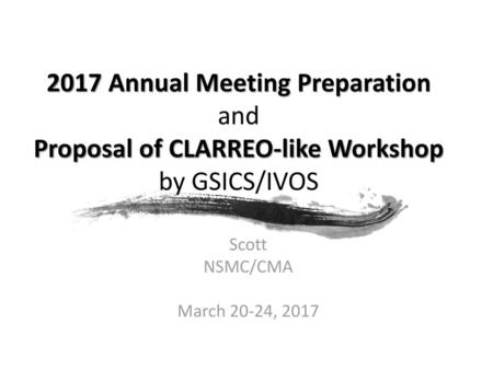 2017 Annual Meeting Preparation and Proposal of CLARREO-like Workshop by GSICS/IVOS Scott NSMC/CMA March 20-24, 2017.