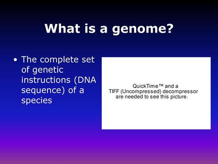 What is a genome? The complete set of genetic instructions (DNA sequence) of a species.